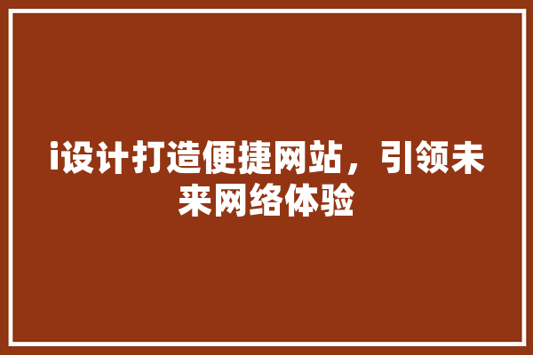 i设计打造便捷网站，引领未来网络体验 智能助手