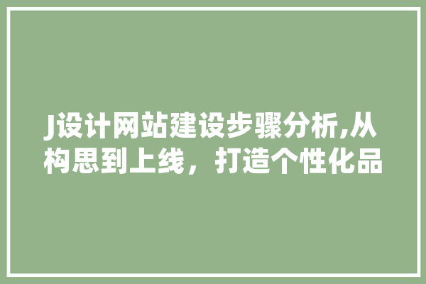 J设计网站建设步骤分析,从构思到上线，打造个性化品牌形象 云服务