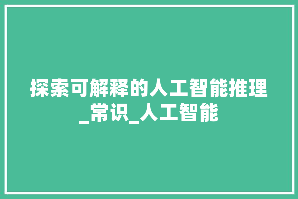 探索可解释的人工智能推理_常识_人工智能