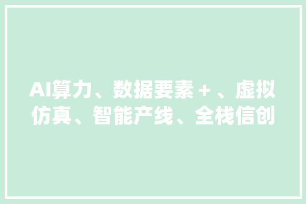 AI算力、数据要素＋、虚拟仿真、智能产线、全栈信创云……卓朗科技未来感拉满_朗科_数据 智能助手