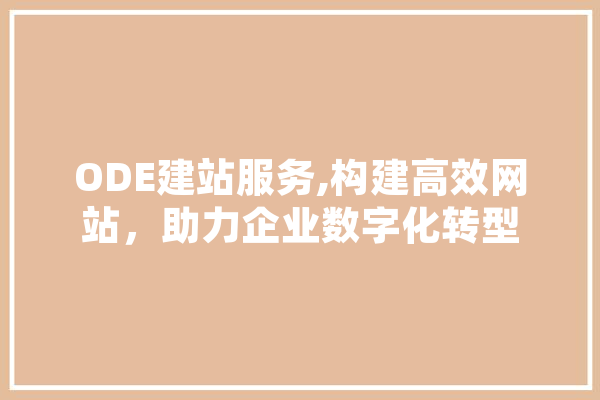 ODE建站服务,构建高效网站，助力企业数字化转型 智能问答