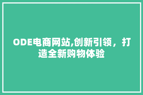 ODE电商网站,创新引领，打造全新购物体验 AI简讯