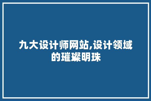 九大设计师网站,设计领域的璀璨明珠 绘影字幕