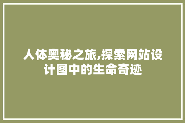 人体奥秘之旅,探索网站设计图中的生命奇迹 计算机