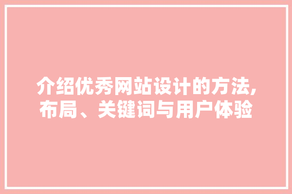 介绍优秀网站设计的方法,布局、关键词与用户体验 文字写作