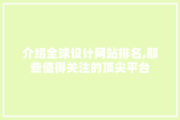 介绍全球设计网站排名,那些值得关注的顶尖平台 智能写作