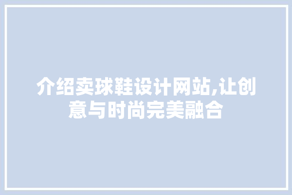 介绍卖球鞋设计网站,让创意与时尚完美融合