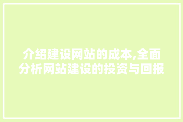 介绍建设网站的成本,全面分析网站建设的投资与回报 计算机
