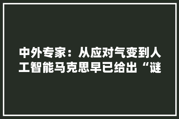 中外专家：从应对气变到人工智能马克思早已给出“谜底”_中国_全球 计算机