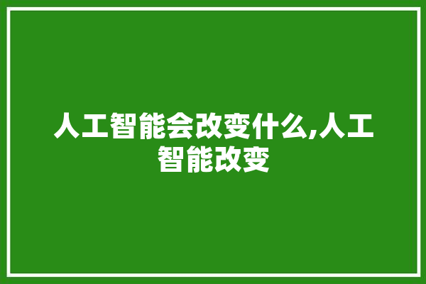 人工智能会改变什么,人工智能改变 绘影字幕