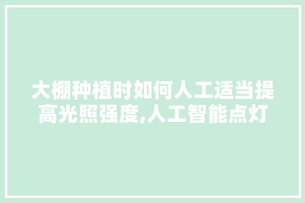 大棚种植时如何人工适当提高光照强度,人工智能点灯原理