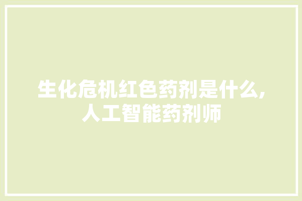 生化危机红色药剂是什么,人工智能药剂师