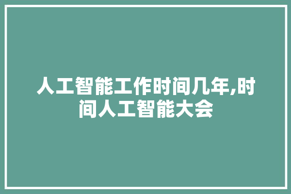人工智能工作时间几年,时间人工智能大会 AI快讯