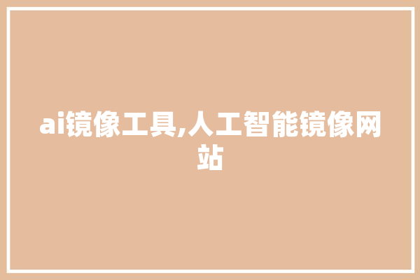 ai镜像工具,人工智能镜像网站