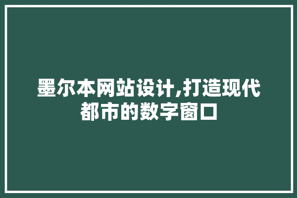 墨尔本网站设计,打造现代都市的数字窗口 智能问答