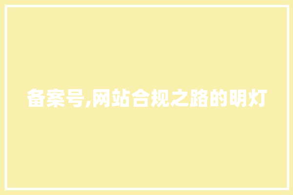 备案号,网站合规之路的明灯 智能问答