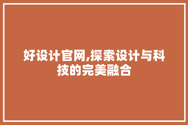 好设计官网,探索设计与科技的完美融合
