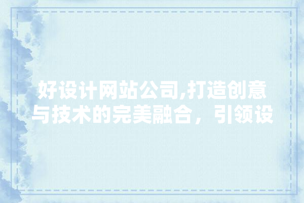 好设计网站公司,打造创意与技术的完美融合，引领设计潮流新风向 绘影字幕