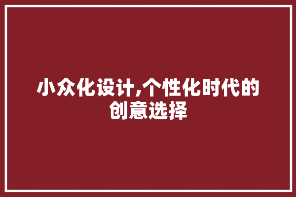 小众化设计,个性化时代的创意选择