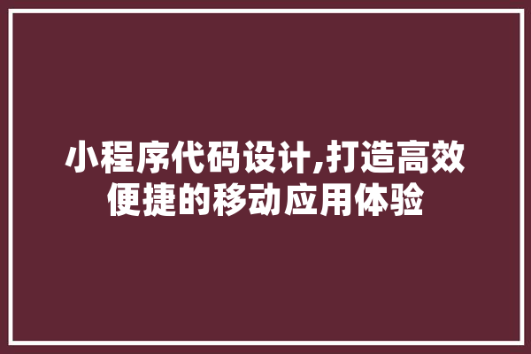 小程序代码设计,打造高效便捷的移动应用体验 科技快讯