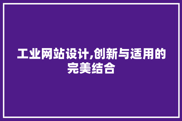 工业网站设计,创新与适用的完美结合 AI快讯