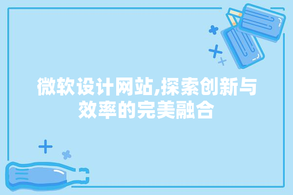 微软设计网站,探索创新与效率的完美融合