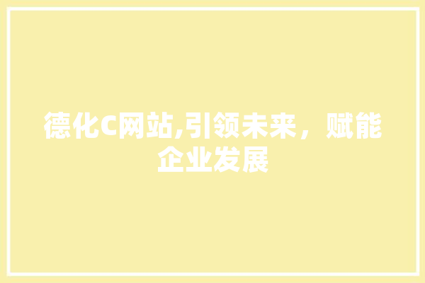 德化C网站,引领未来，赋能企业发展 文字写作