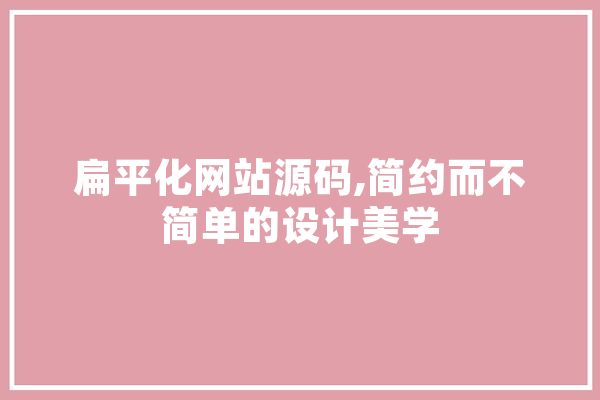 扁平化网站源码,简约而不简单的设计美学