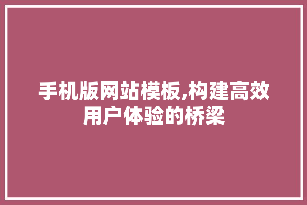 手机版网站模板,构建高效用户体验的桥梁