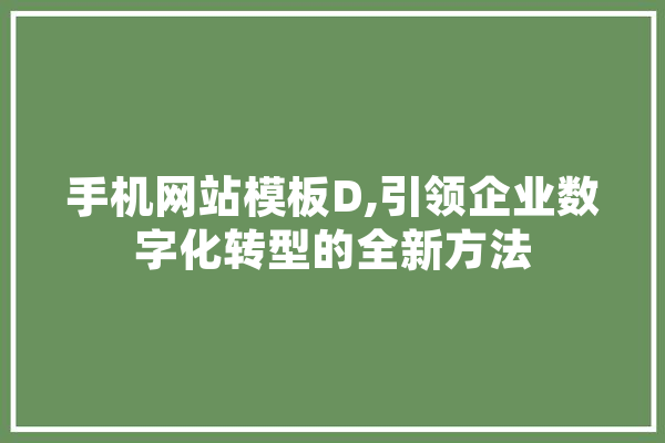 手机网站模板D,引领企业数字化转型的全新方法 计算机
