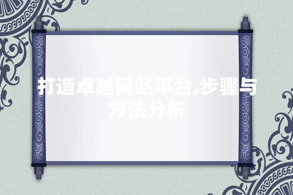 打造卓越网站平台,步骤与方法分析 科技快讯