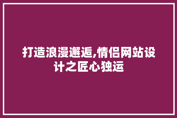 打造浪漫邂逅,情侣网站设计之匠心独运 绘影字幕