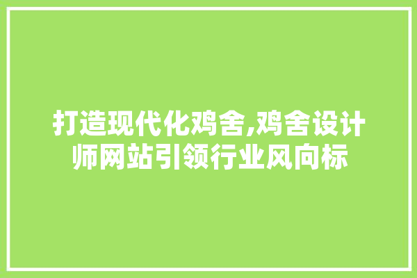 打造现代化鸡舍,鸡舍设计师网站引领行业风向标