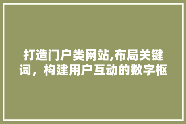 打造门户类网站,布局关键词，构建用户互动的数字枢纽 AI快讯