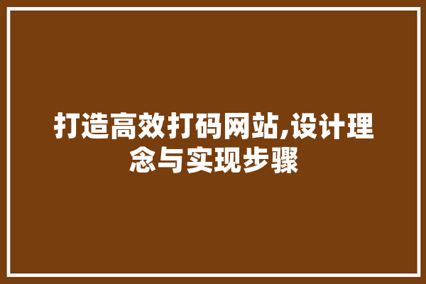 打造高效打码网站,设计理念与实现步骤 智能写作