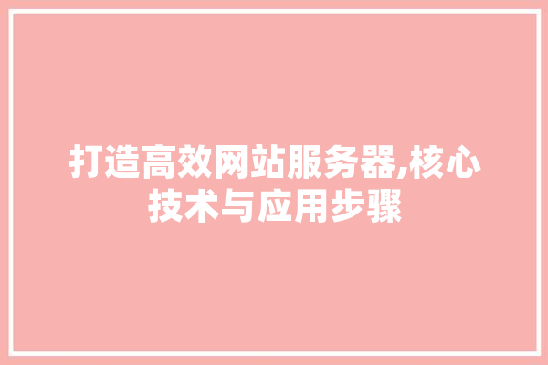 打造高效网站服务器,核心技术与应用步骤