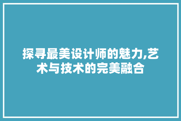 探寻最美设计师的魅力,艺术与技术的完美融合 AI快讯