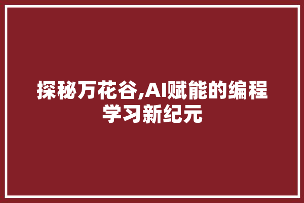探秘万花谷,AI赋能的编程学习新纪元