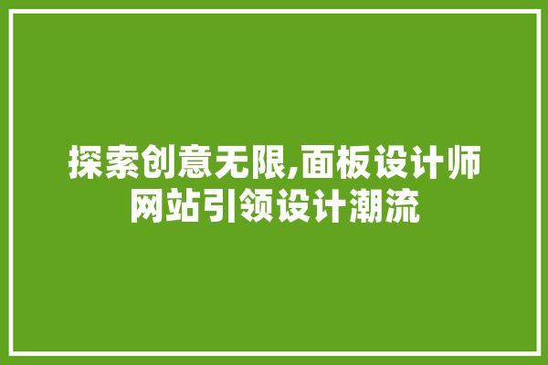 探索创意无限,面板设计师网站引领设计潮流 AI快讯