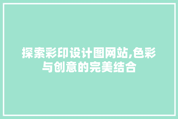 探索彩印设计图网站,色彩与创意的完美结合 AI简讯