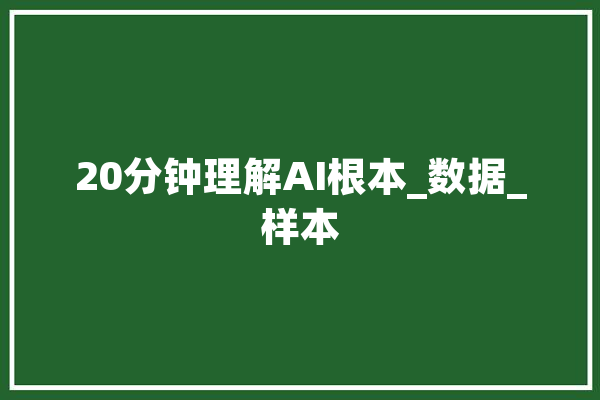 20分钟理解AI根本_数据_样本 计算机