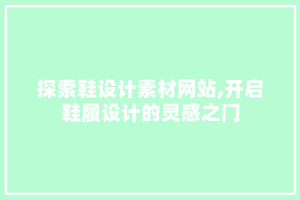 探索鞋设计素材网站,开启鞋履设计的灵感之门