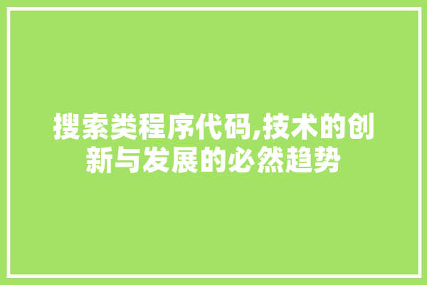 搜索类程序代码,技术的创新与发展的必然趋势 科技快讯