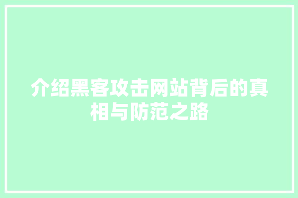 介绍黑客攻击网站背后的真相与防范之路