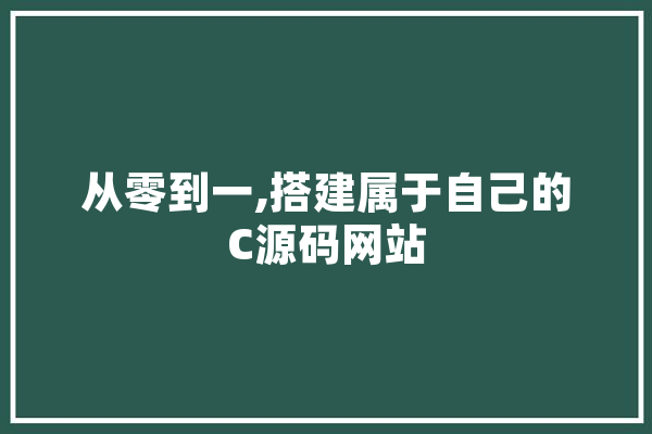 从零到一,搭建属于自己的C源码网站 云服务