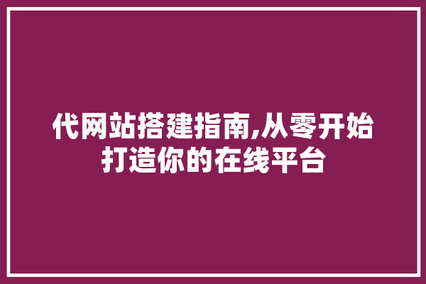 代网站搭建指南,从零开始打造你的在线平台 绘影字幕