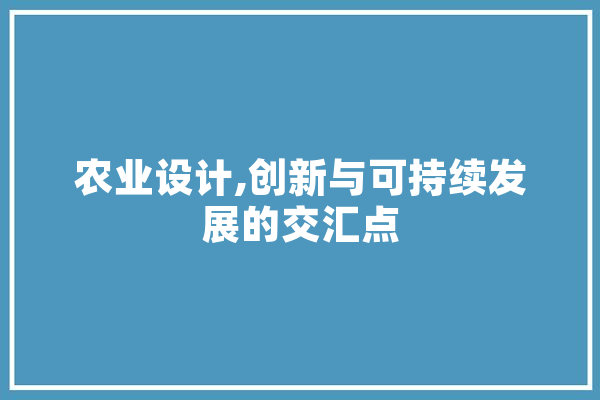 农业设计,创新与可持续发展的交汇点 智能助手