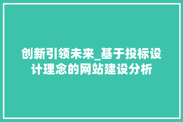 创新引领未来_基于投标设计理念的网站建设分析 AI简讯