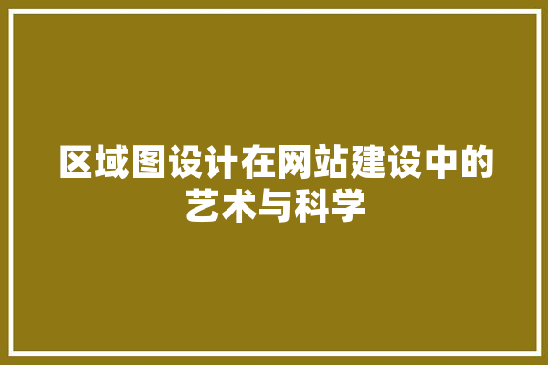 区域图设计在网站建设中的艺术与科学