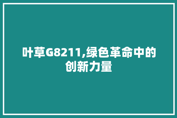 叶草G8211,绿色革命中的创新力量